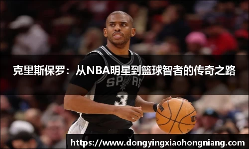 克里斯保罗:从NBA明星到篮球智者的传奇之路